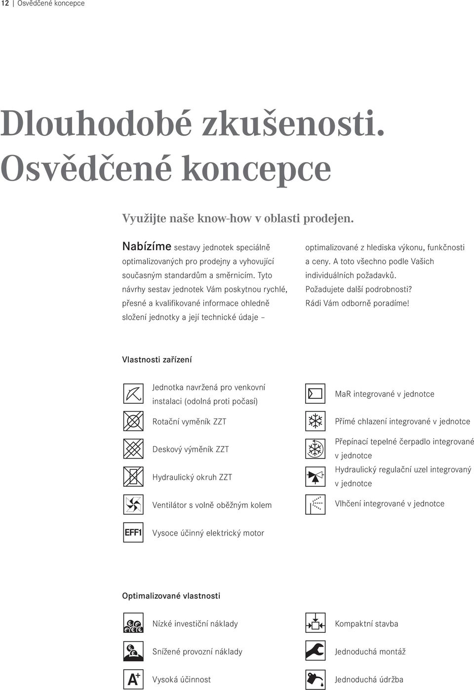 Tyto návrhy sestav jednotek Vám poskytnou rychlé, přesné a kvalifikované informace ohledně složení jednotky a její technické údaje optimalizované z hlediska výkonu, funkčnosti a ceny.