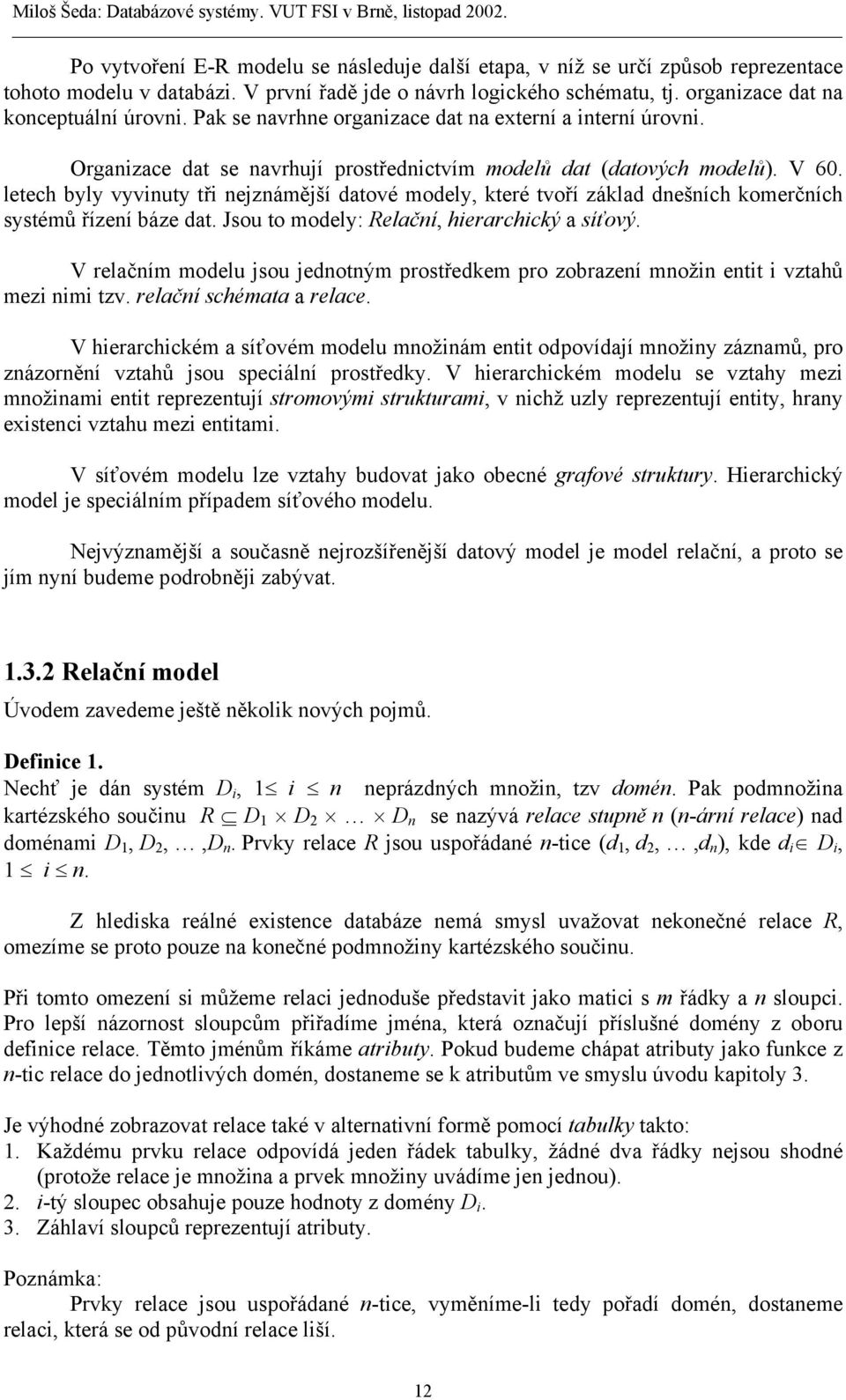 letech byly vyvinuty tři nejznámější datové modely, které tvoří základ dnešních komerčních systémů řízení báze dat. Jsou to modely: Relační, hierarchický a síťový.