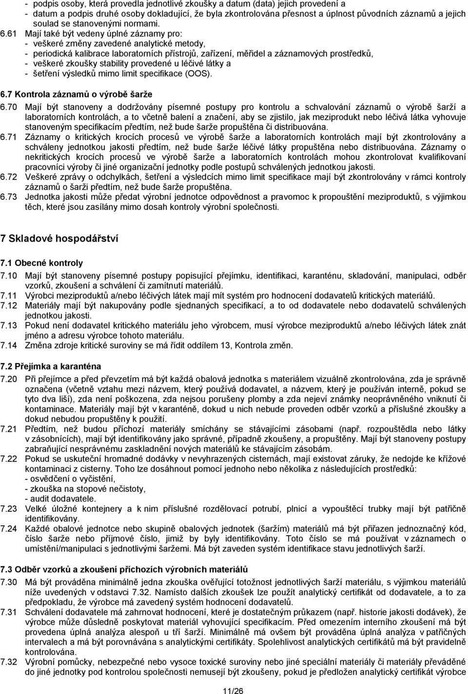 61 Mají také být vedeny úplné záznamy pro: - veškeré změny zavedené analytické metody, - periodická kalibrace laboratorních přístrojů, zařízení, měřidel a záznamových prostředků, - veškeré zkoušky