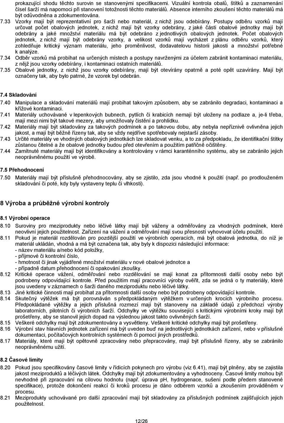 Postupy odběru vzorků mají určovat počet obalových jednotek, z nichž mají být vzorky odebrány, z jaké části obalové jednotky mají být odebrány a jaké množství materiálu má být odebráno z jednotlivých