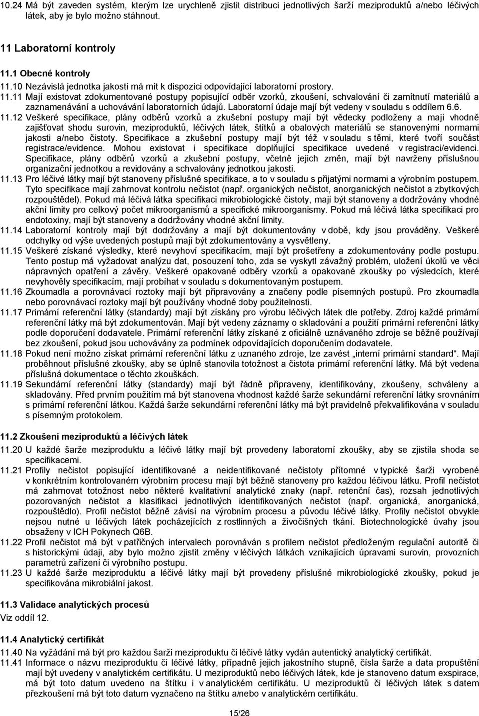 11 Mají existovat zdokumentované postupy popisující odběr vzorků, zkoušení, schvalování či zamítnutí materiálů a zaznamenávání a uchovávání laboratorních údajů.