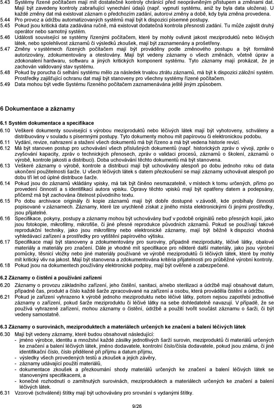 44 Pro provoz a údržbu automatizovaných systémů mají být k dispozici písemné postupy. 5.45 Pokud jsou kritická data zadávána ručně, má existovat dodatečná kontrola přesnosti zadání.