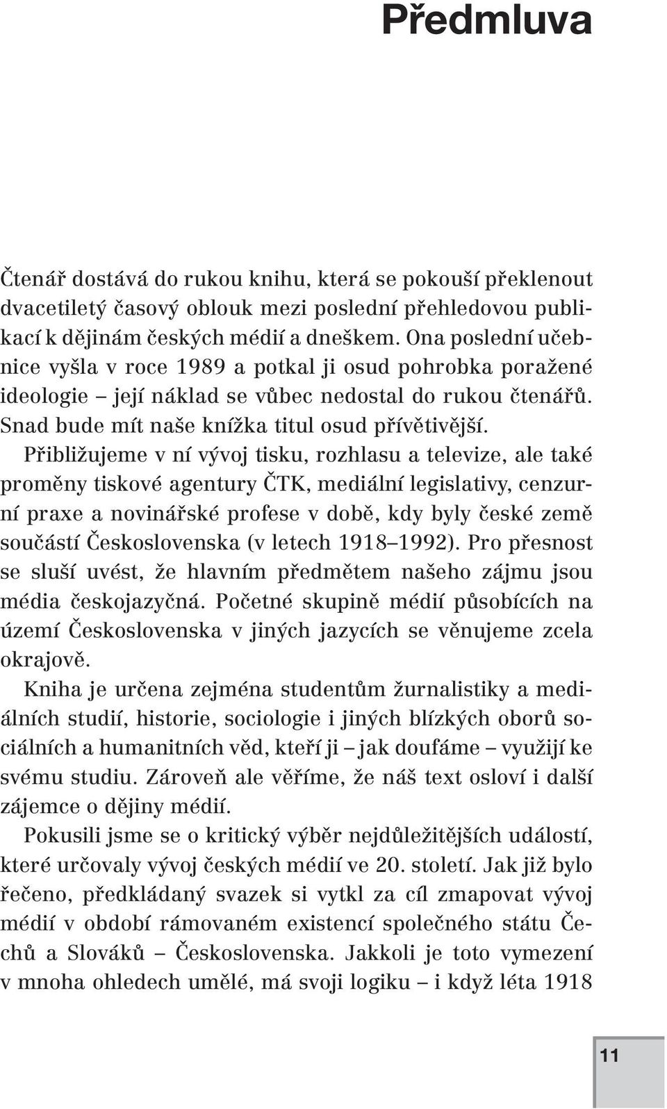 Přibližujeme v ní vývoj tisku, rozhlasu a televize, ale také proměny tiskové agentury ČTK, mediální legislativy, cenzurní praxe a novinářské profese v době, kdy byly české země součástí