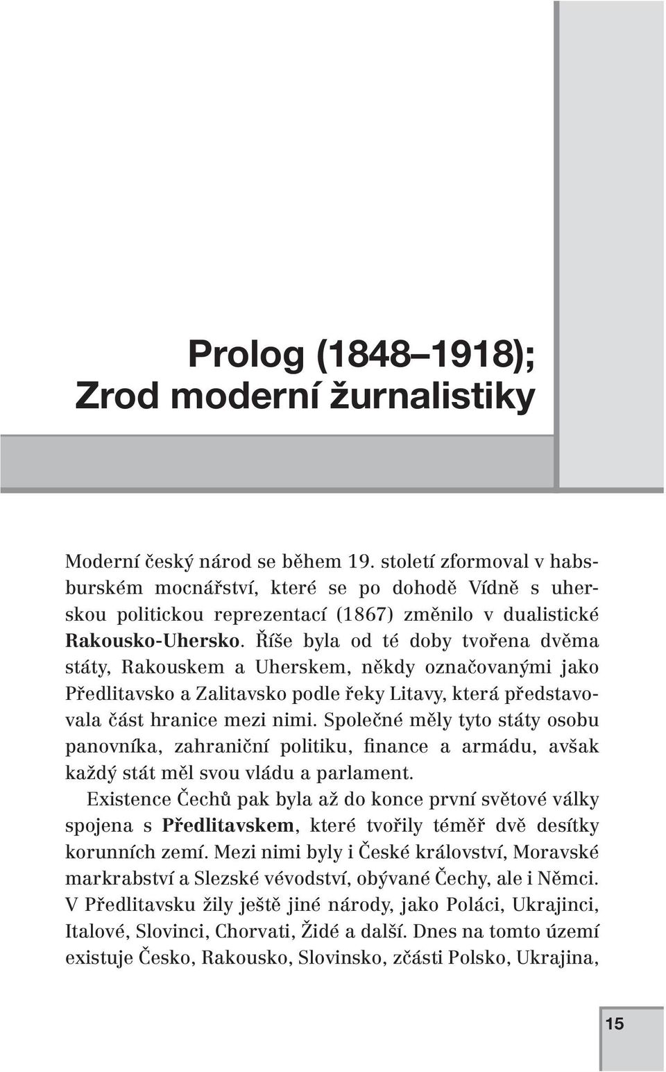 Říše byla od té doby tvořena dvěma státy, Rakouskem a Uherskem, někdy označovanými jako Předlitavsko a Zalitavsko podle řeky Litavy, která představovala část hranice mezi nimi.