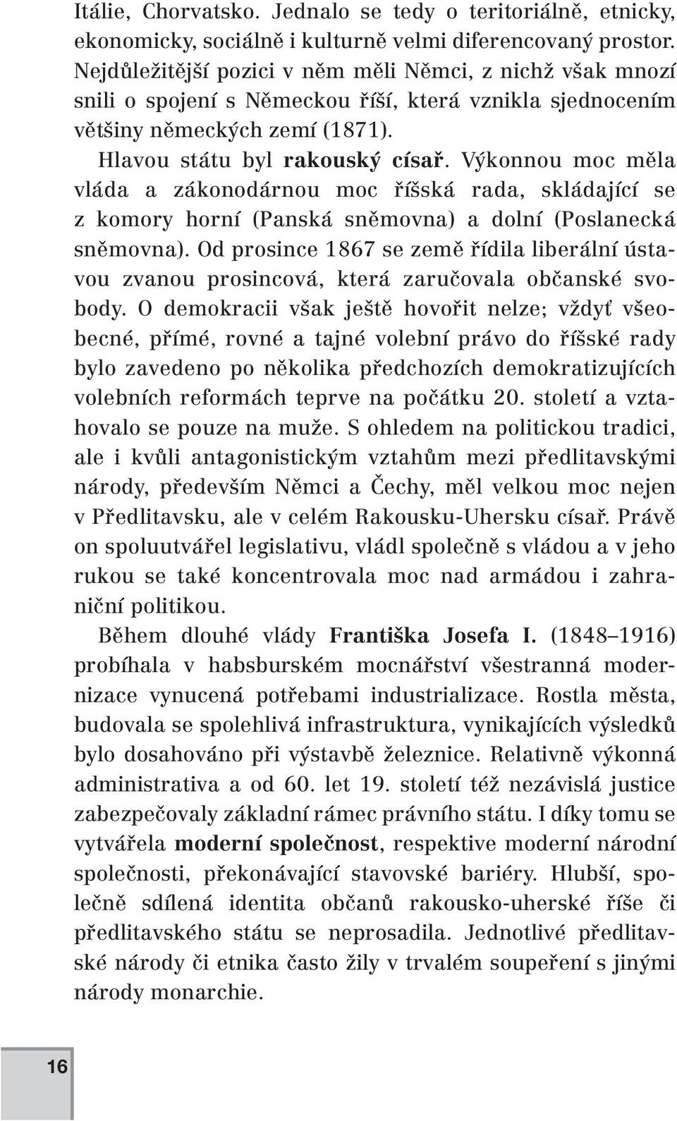 Výkonnou moc měla vláda a zákonodárnou moc říšská rada, skládající se z komory horní (Panská sněmovna) a dolní (Poslanecká sněmovna).