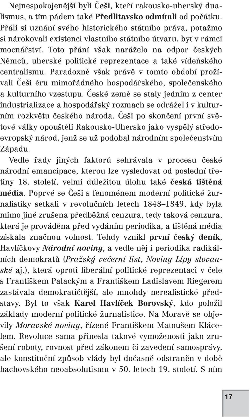 Toto přání však naráželo na odpor českých Němců, uherské politické reprezentace a také vídeňského centralismu.