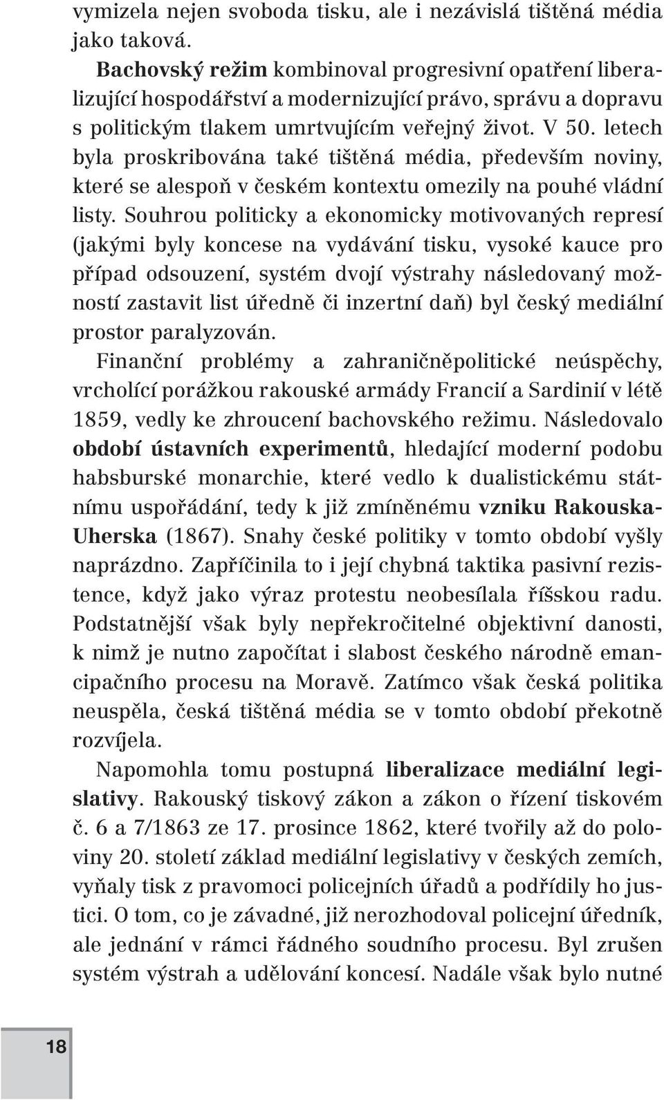 letech byla proskribována také tištěná média, především noviny, které se alespoň v českém kontextu omezily na pouhé vládní listy.