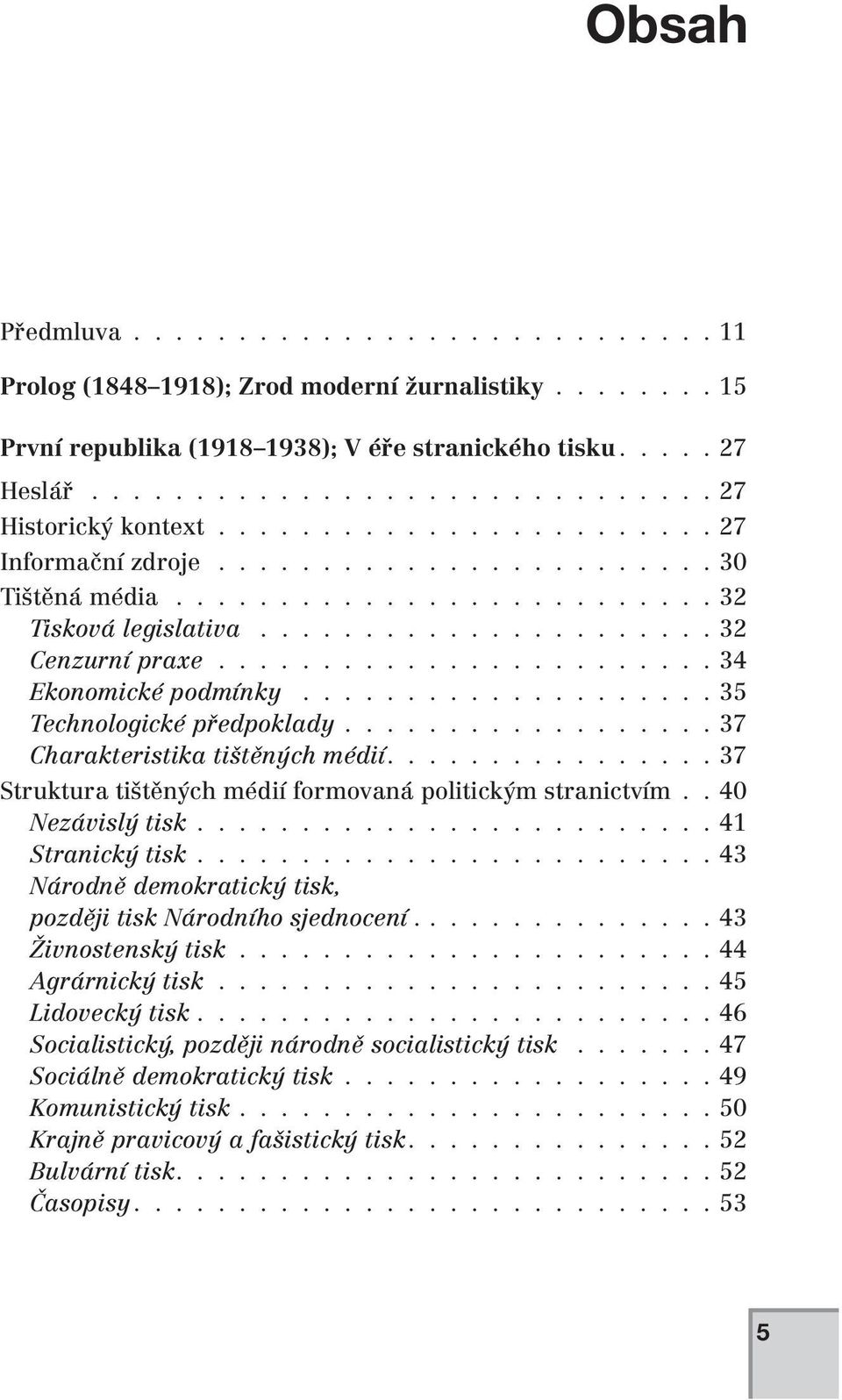 ................... 35 Technologické předpoklady.................. 37 Charakteristika tištěných médií................ 37 Struktura tištěných médií formovaná politickým stranictvím.. 40 Nezávislý tisk.