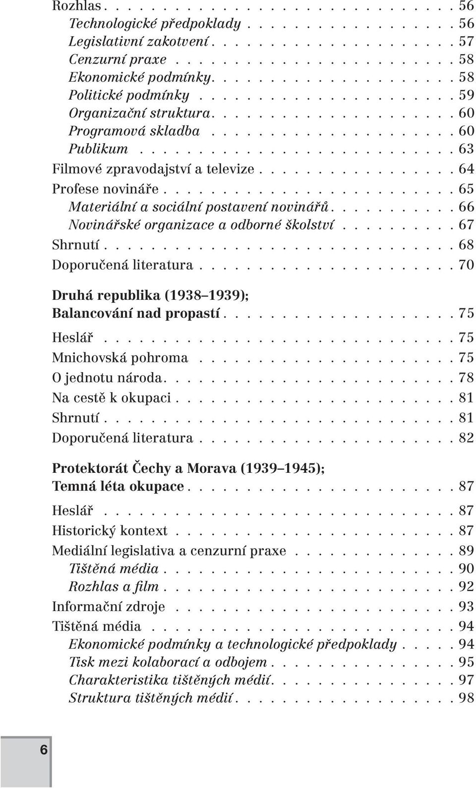 .......................... 63 Filmové zpravodajství a televize................. 64 Profese novináře......................... 65 Materiální a sociální postavení novinářů.
