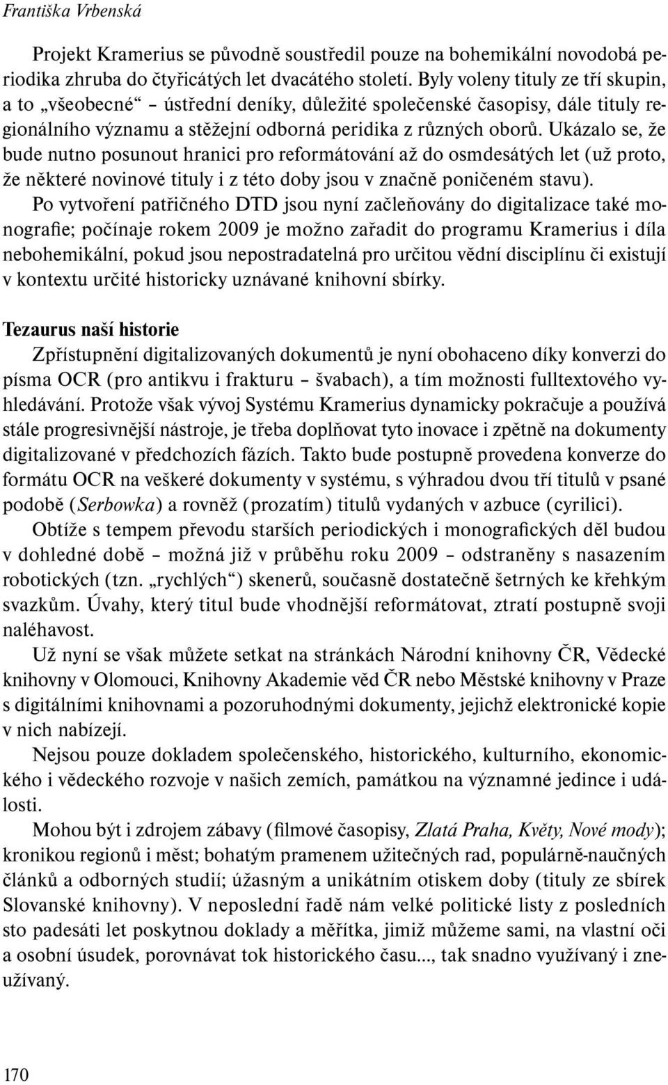 Ukázalo se, že bude nutno posunout hranici pro reformátování až do osmdesátých let (už proto, že některé novinové tituly i z této doby jsou v značně poničeném stavu).