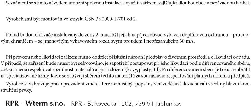 Při provozu nebo likvidaci zařízení nutno dodržet příslušní národní předpisy o životním prostředí a o likvidaci odpadu.