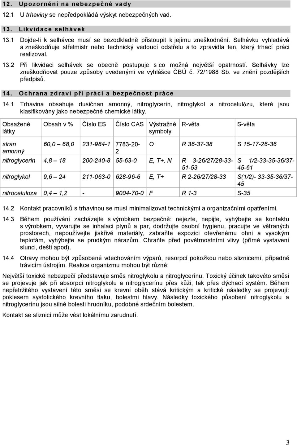 2 Při likvidaci selhávek se obecně postupuje s co možná největší opatrností. Selhávky lze zneškodňovat pouze způsoby uvedenými ve vyhlášce ČBÚ č. 72/1988 Sb. ve znění pozdějších předpisů. 14.