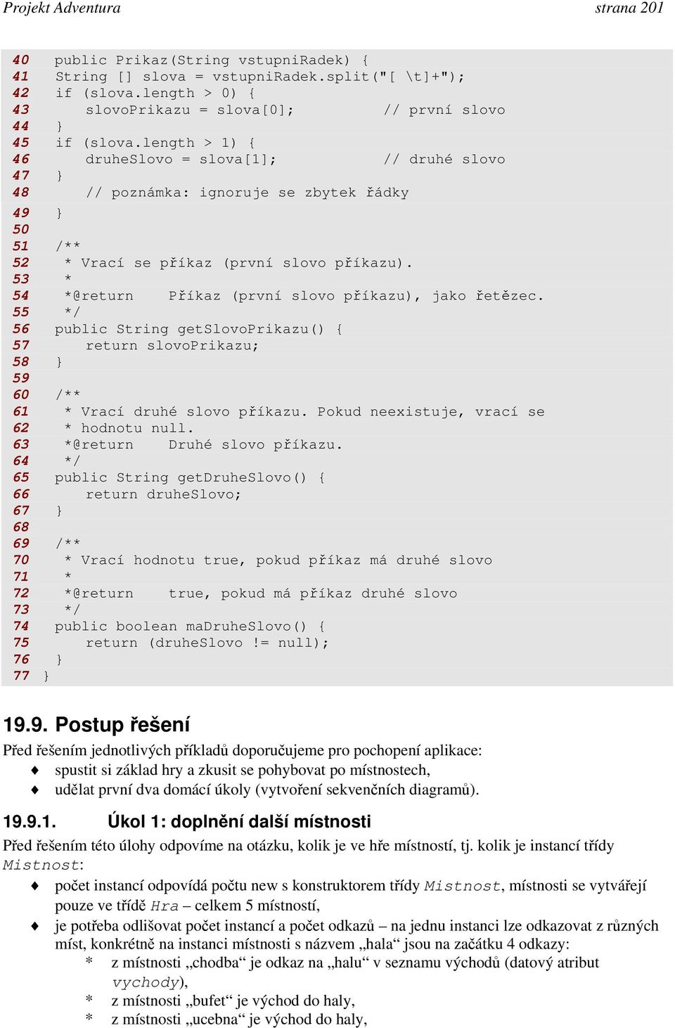 length > 1) { 46 druheslovo = slova[1]; // druhé slovo 47 48 // poznámka: ignoruje se zbytek řádky 49 50 51 /** 52 * Vrací se příkaz (první slovo příkazu).