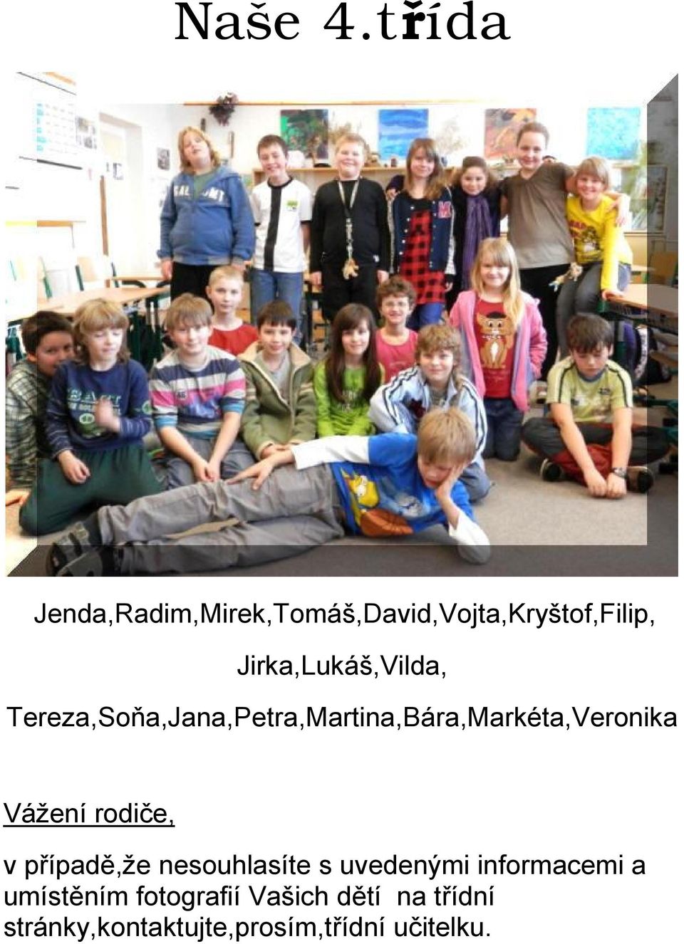 Jirka,Lukáš,Vilda, Tereza,Soňa,Jana,Petra,Martina,Bára,Markéta,Veronika