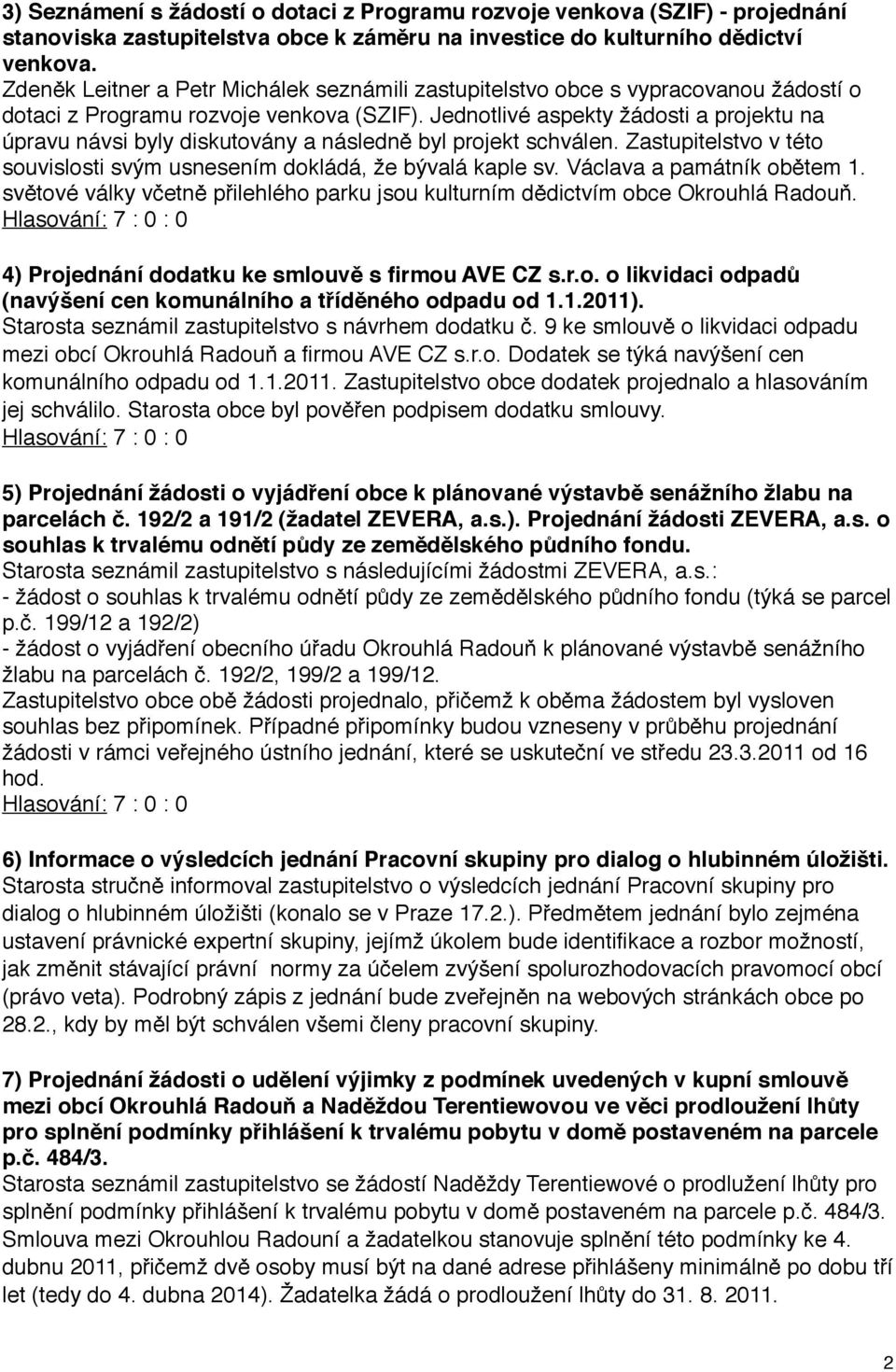 Jednotlivé aspekty žádosti a projektu na úpravu návsi byly diskutovány a následně byl projekt schválen. Zastupitelstvo v této souvislosti svým usnesením dokládá, že bývalá kaple sv.