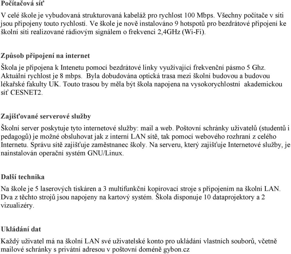 Způsob připojení na internet Škola je připojena k Intenetu pomocí bezdrátové linky využívající frekvenční pásmo 5 Ghz. Aktuální rychlost je 8 mbps.