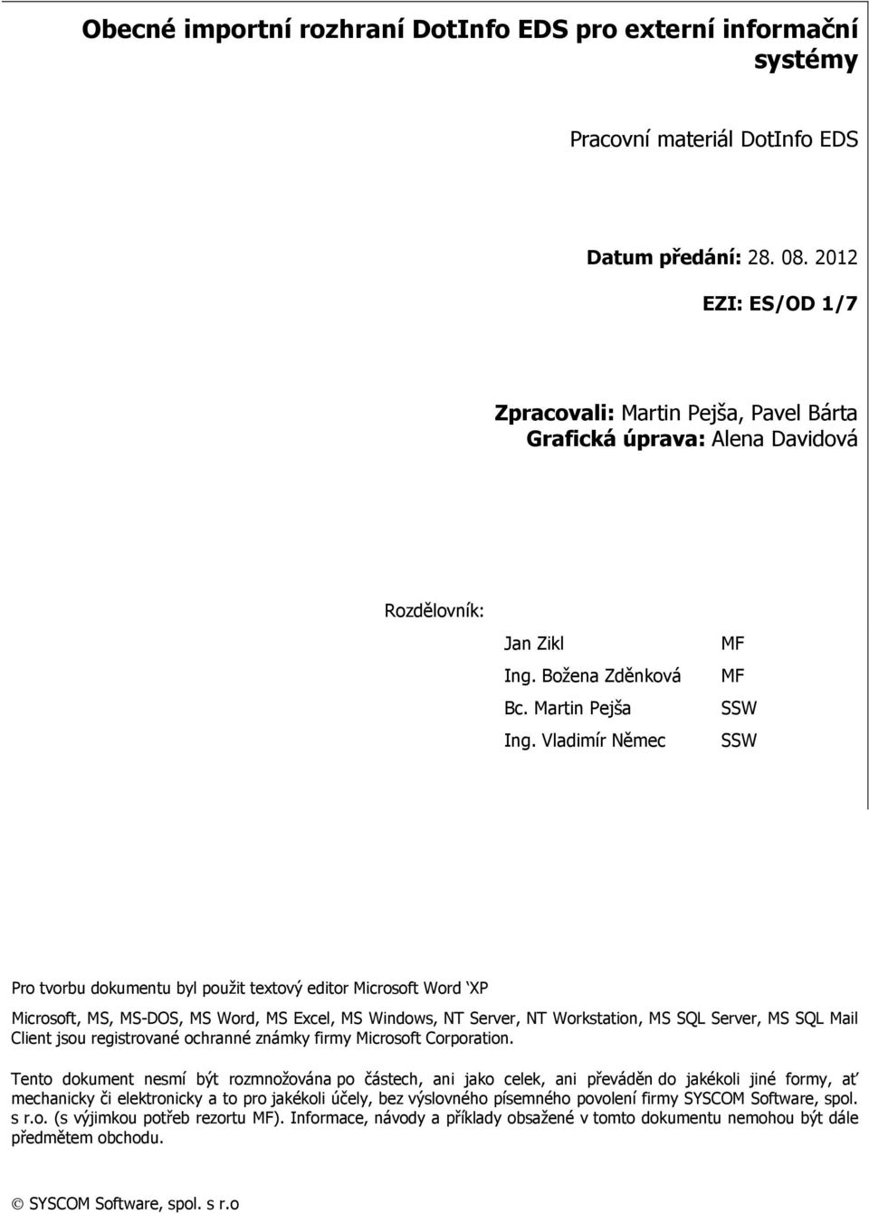 Vladimír Němec MF MF SSW SSW Pro tvorbu dokumentu byl použit textový editor Microsoft Word XP Microsoft, MS, MS-DOS, MS Word, MS Excel, MS Windows, NT Server, NT Workstation, MS SQL Server, MS SQL
