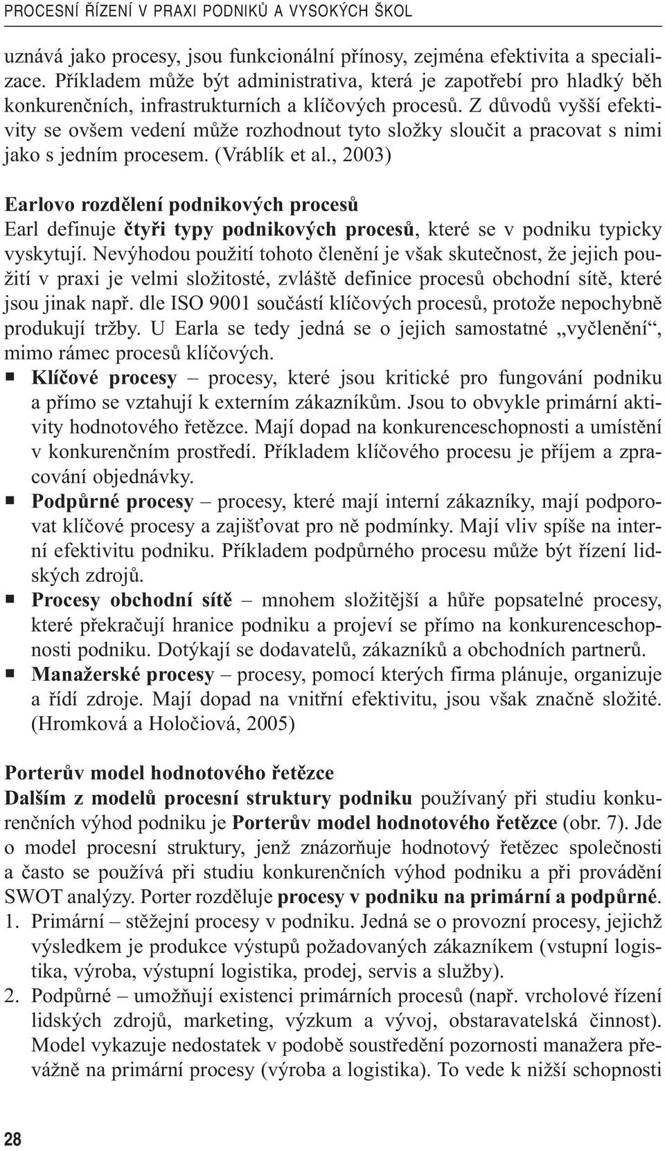 Z důvodů vyšší efektivity se ovšem vedení může rozhodnout tyto složky sloučit a pracovat s nimi jako s jedním procesem. (Vráblík et al.