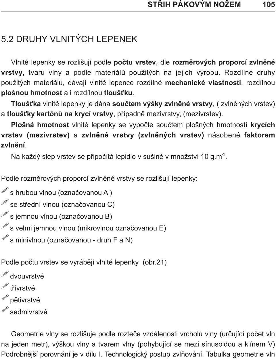 Tloušťka vlnité lepenky je dána součtem výšky zvlněné vrstvy, ( zvlněných vrstev) a tloušťky kartónů na krycí vrstvy, případně mezivrstvy, (mezivrstev).