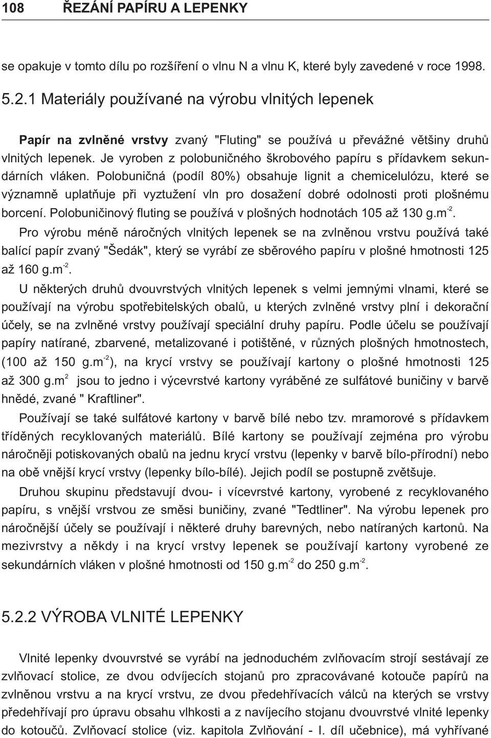 Je vyroben z polobuničného škrobového papíru s přídavkem sekundárních vláken.
