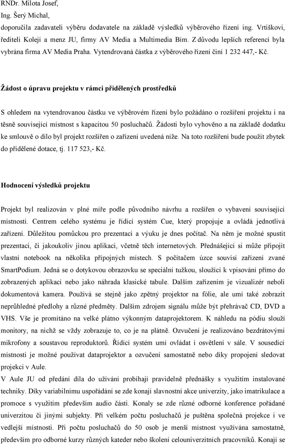 Žádost o úpravu projektu v rámci přidělených prostředků S ohledem na vytendrovanou částku ve výběrovém řízení bylo požádáno o rozšíření projektu i na těsně související místnost s kapacitou 50