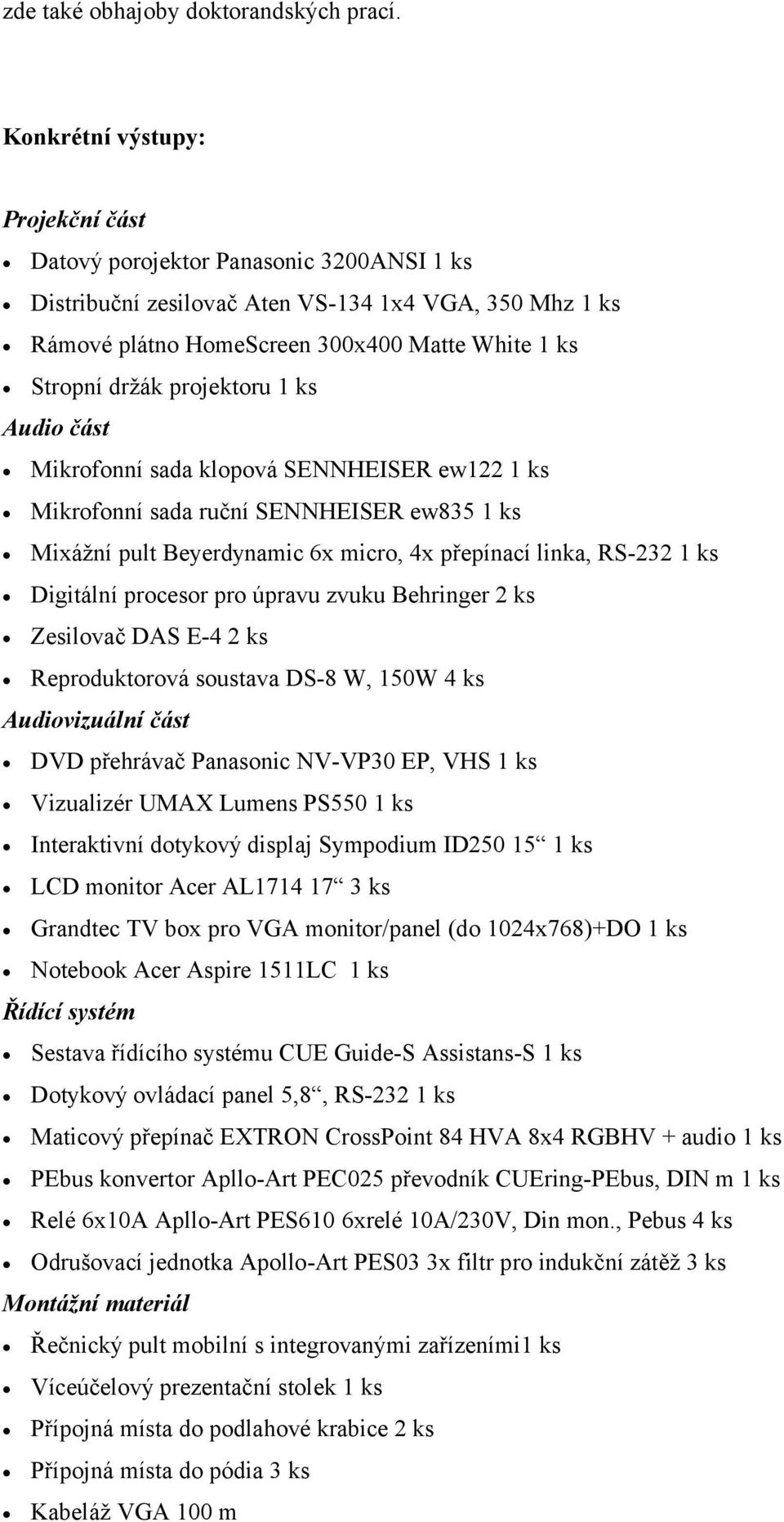 projektoru 1 ks Audio část Mikrofonní sada klopová SENNHEISER ew122 1 ks Mikrofonní sada ruční SENNHEISER ew835 1 ks Mixážní pult Beyerdynamic 6x micro, 4x přepínací linka, RS-232 1 ks Digitální