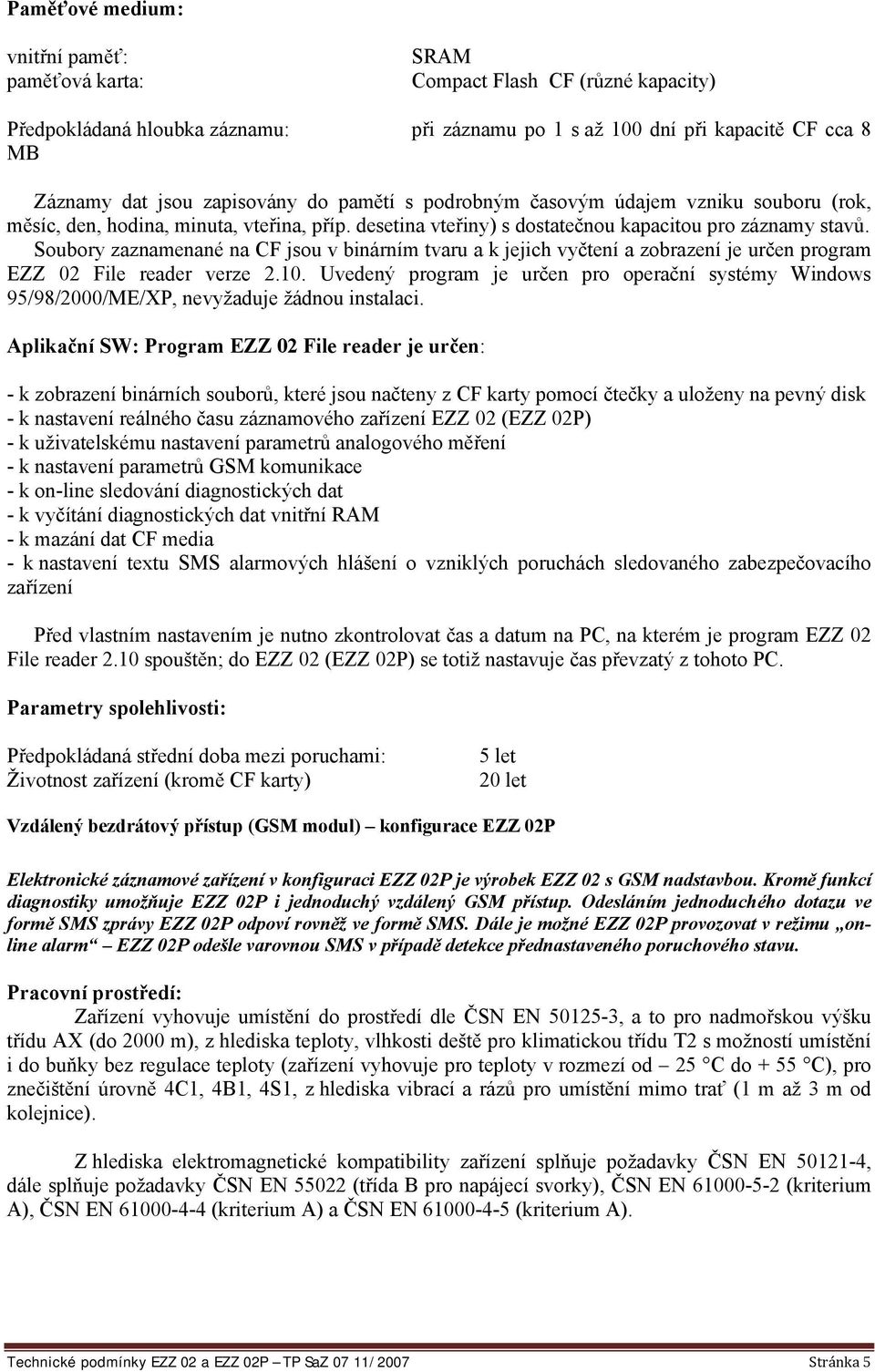 Soubory zaznamenané na CF jsou v binárním tvaru a k jejich vyčtení a zobrazení je určen program EZZ 02 File reader verze 2.10.