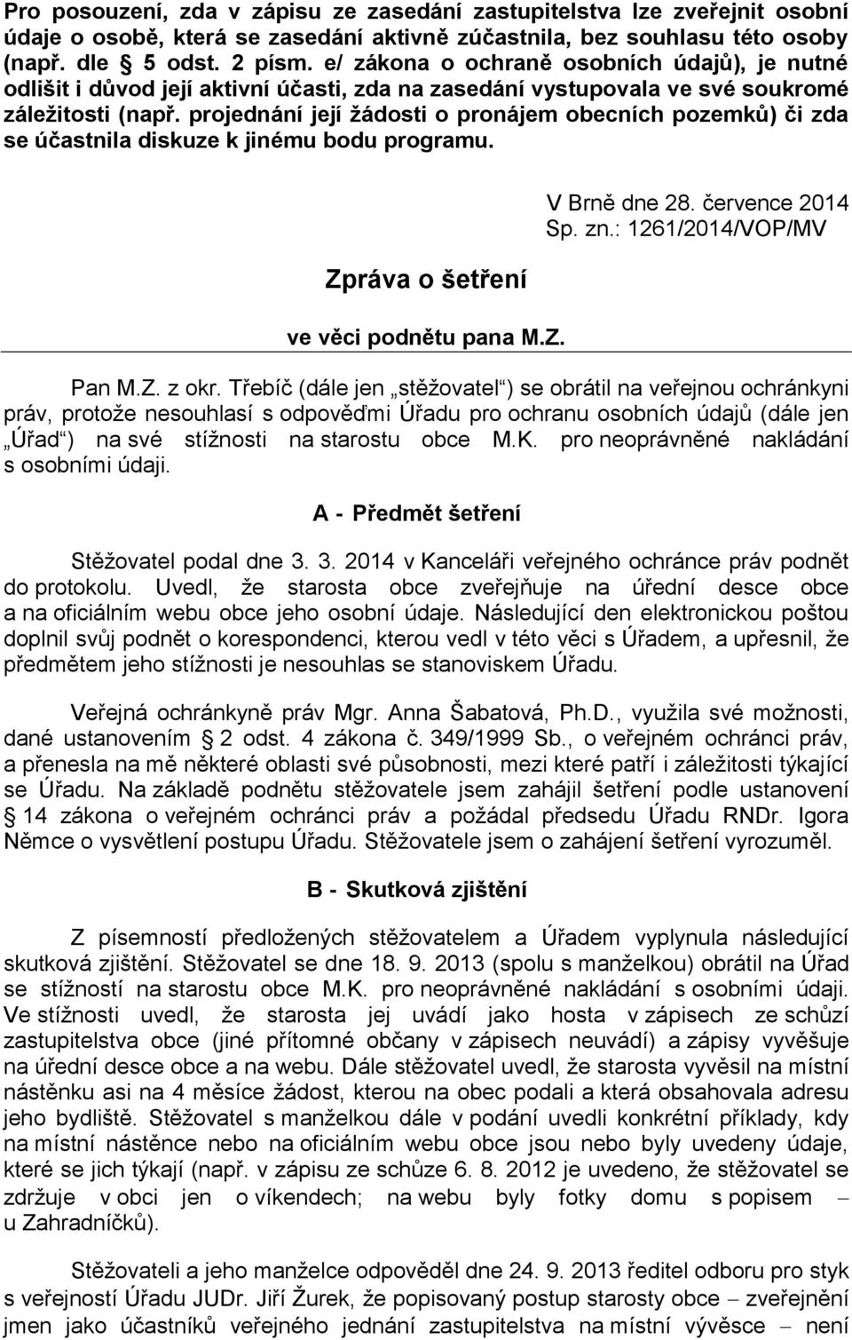 projednání její žádosti o pronájem obecních pozemků) či zda se účastnila diskuze k jinému bodu programu. Zpráva o šetření ve věci podnětu pana M.Z. V Brně dne 28. července 2014 Sp. zn.