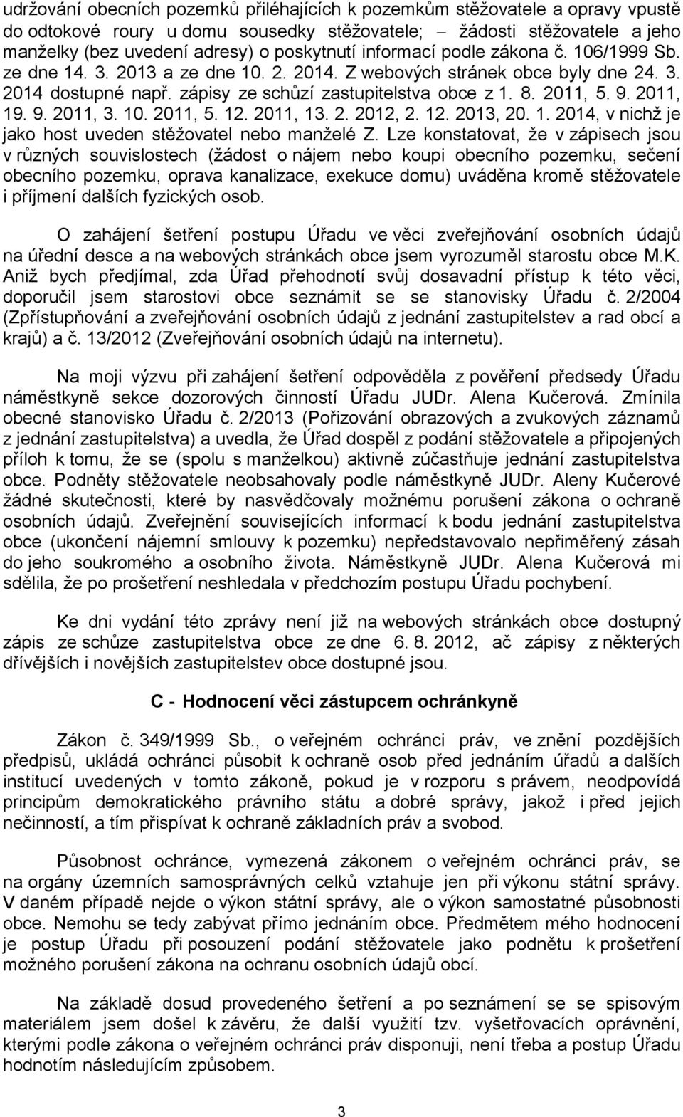 2011, 19. 9. 2011, 3. 10. 2011, 5. 12. 2011, 13. 2. 2012, 2. 12. 2013, 20. 1. 2014, v nichž je jako host uveden stěžovatel nebo manželé Z.