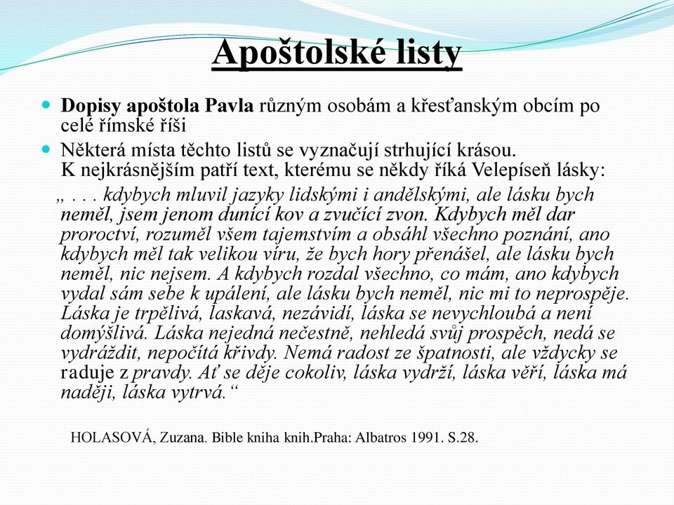 Kdybych měl dar proroctví, rozuměl všem tajemstvím a obsáhl všechno poznání, ano kdybych měl tak velikou víru, že bych hory přenášel, ale lásku bych neměl, nic nejsem.