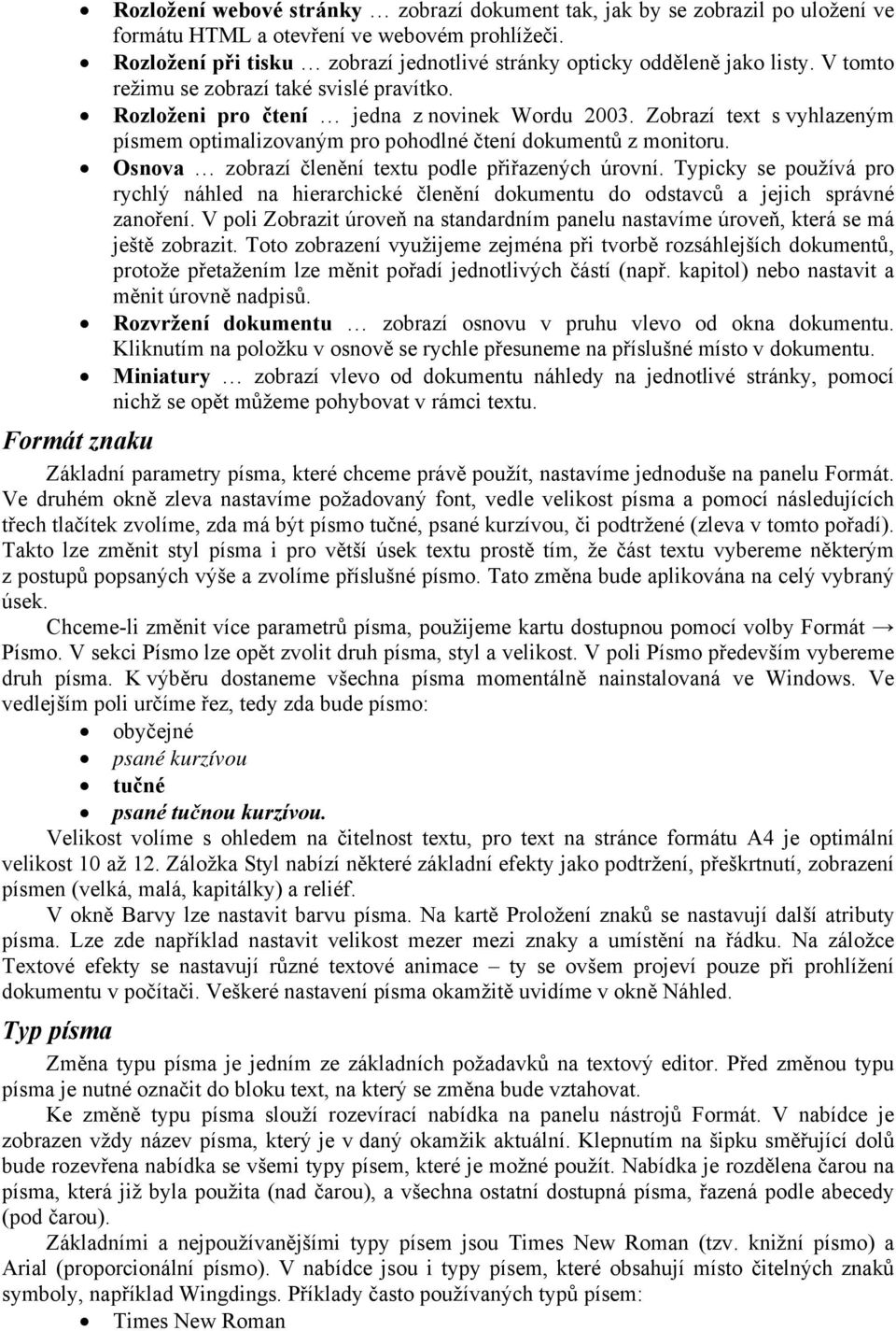 Zobrazí text s vyhlazeným písmem optimalizovaným pro pohodlné čtení dokumentů z monitoru. Osnova zobrazí členění textu podle přiřazených úrovní.
