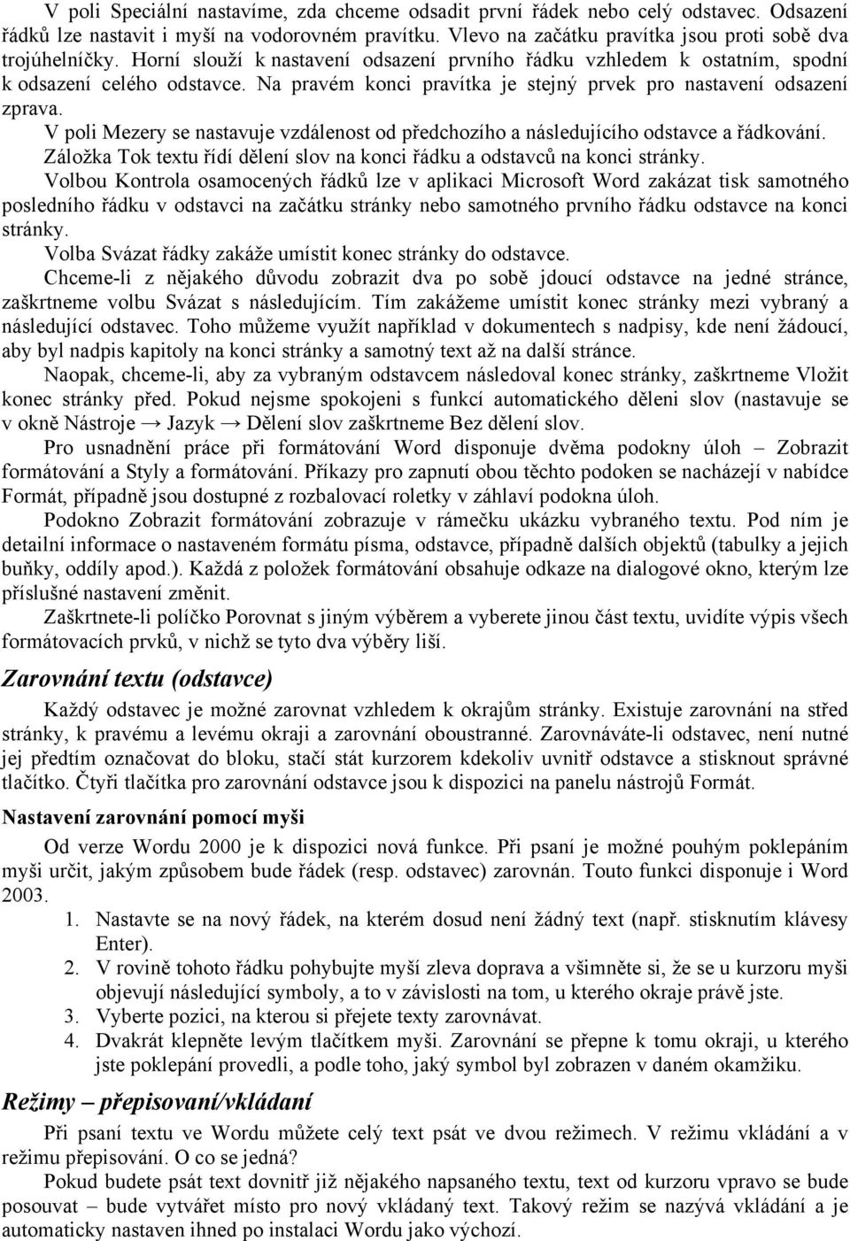 V poli Mezery se nastavuje vzdálenost od předchozího a následujícího odstavce a řádkování. Záložka Tok textu řídí dělení slov na konci řádku a odstavců na konci stránky.