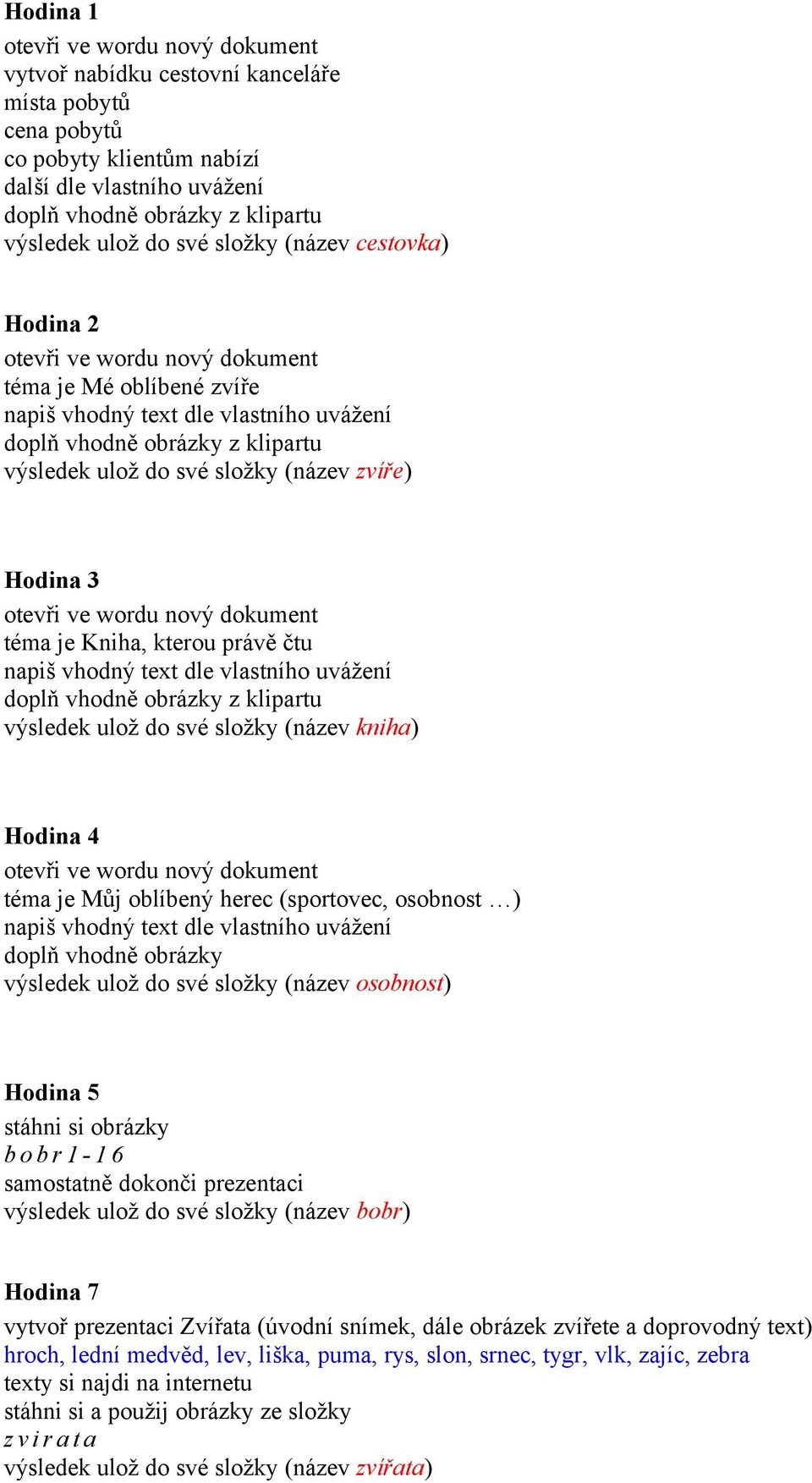 (název zvíře) Hodina 3 otevři ve wordu nový dokument téma je Kniha, kterou právě čtu napiš vhodný text dle vlastního uvážení doplň vhodně obrázky z klipartu výsledek ulož do své složky (název kniha)