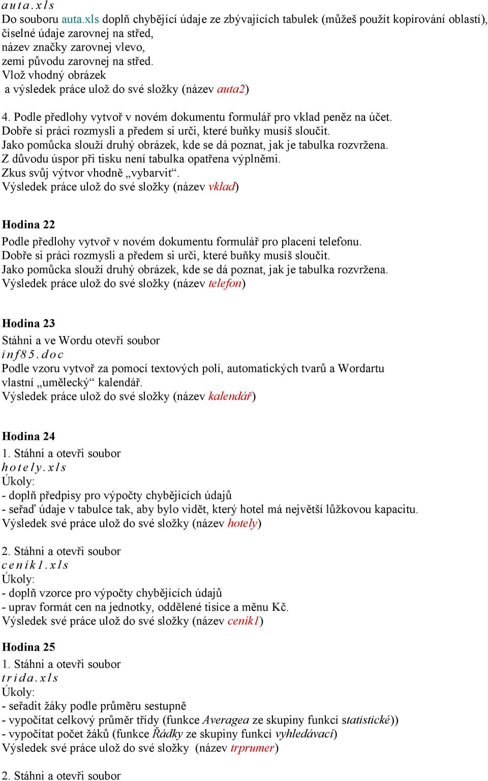 Vlož vhodný obrázek a výsledek práce ulož do své složky (název auta2) 4. Podle předlohy vytvoř v novém dokumentu formulář pro vklad peněz na účet.