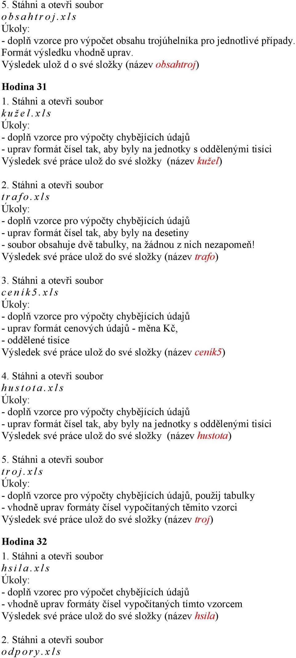 x l s - uprav formát čísel tak, aby byly na jednotky s oddělenými tisíci Výsledek své práce ulož do své složky (název kužel) t r a f o.