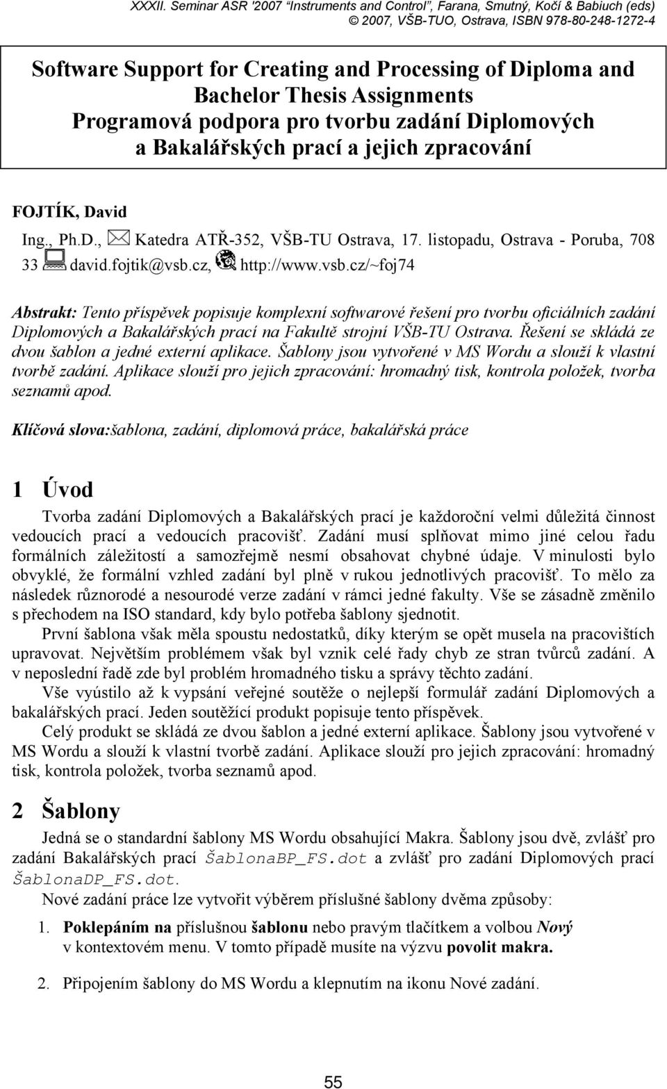 Thesis Assignments Programová podpora pro tvorbu zadání Diplomových a Bakalářských prací a jejich zpracování FOJTÍK, David Ing., Ph.D., Katedra ATŘ-352, VŠB-TU Ostrava, 17.