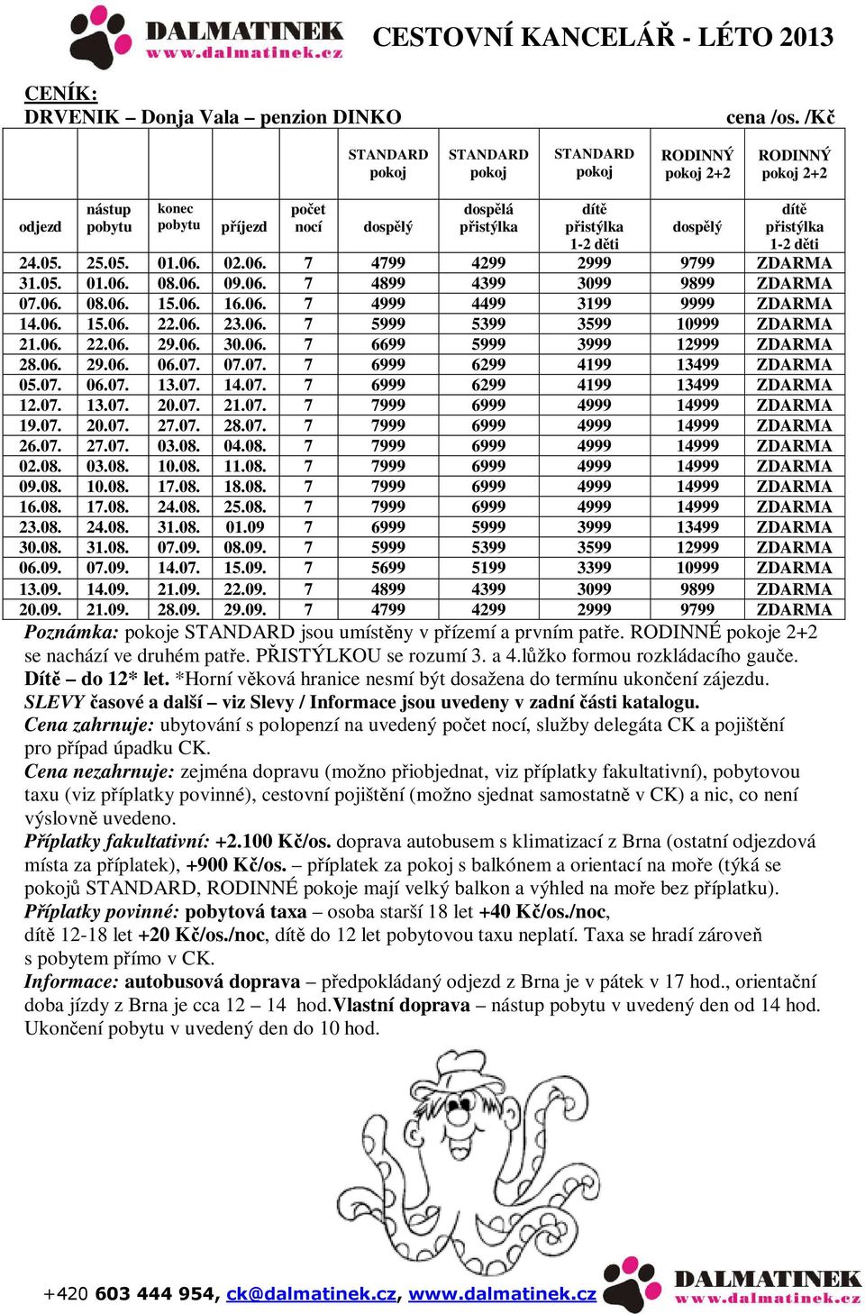 dítě přistýlka 1-2 děti 24.05. 25.05. 01.06. 02.06. 7 4799 4299 2999 9799 ZDARMA 31.05. 01.06. 08.06. 09.06. 7 4899 4399 3099 9899 ZDARMA 07.06. 08.06. 15.06. 16.06. 7 4999 4499 3199 9999 ZDARMA 14.