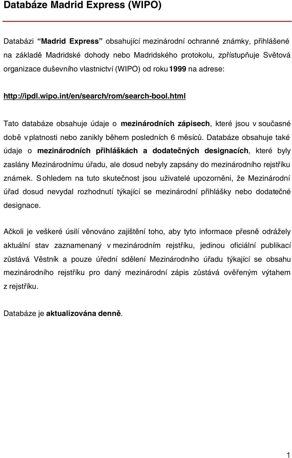 html Tato databáze obsahuje údaje o mezinárodních zápisech, které jsou v současné době v platnosti nebo zanikly během posledních 6 měsíců.