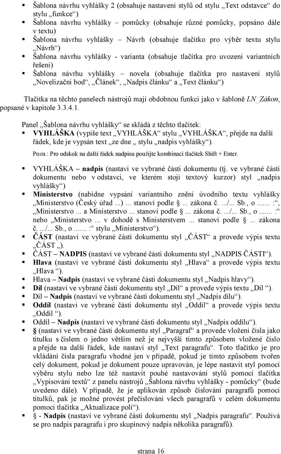 stylů Novelizační bod, Článek, Nadpis článku a Tet článku ) Tlačítka na těchto panelech nástrojů mají obdobnou funkci jako v šabloně LN_Zákon, popsané v kapitole 3.3.4.1.