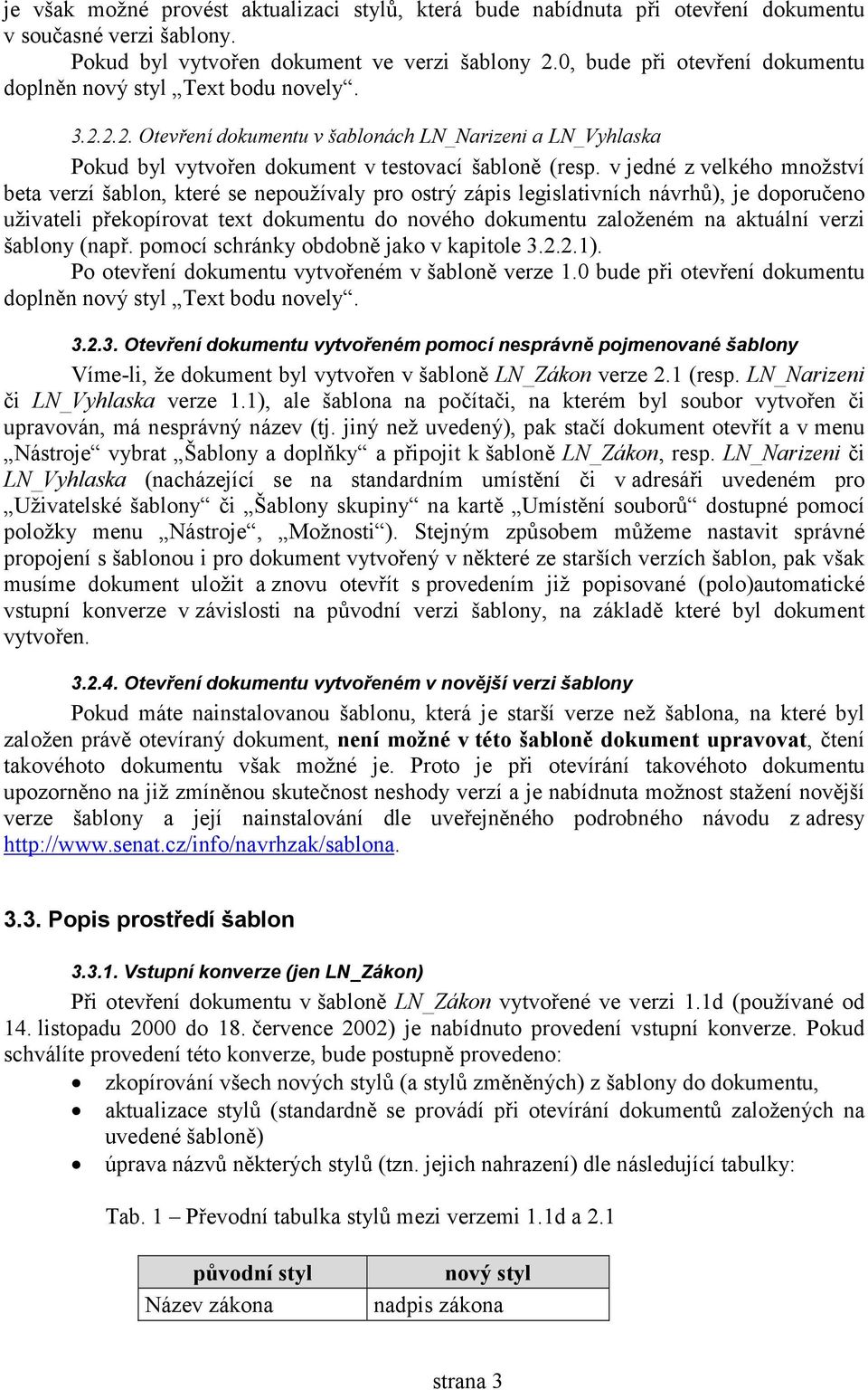 v jedné z velkého množství beta verzí šablon, které se nepoužívaly pro ostrý zápis legislativních návrhů), je doporučeno uživateli překopírovat tet dokumentu do nového dokumentu založeném na aktuální