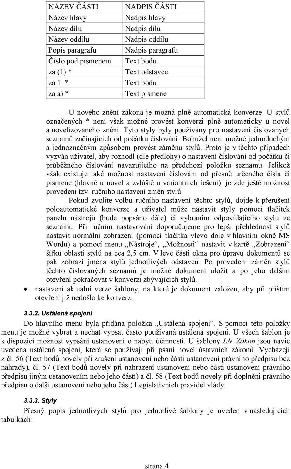 U stylů označených * není však možné provést konverzi plně automaticky u novel a novelizovaného znění. Tyto styly byly používány pro nastavení číslovaných seznamů začínajících od počátku číslování.