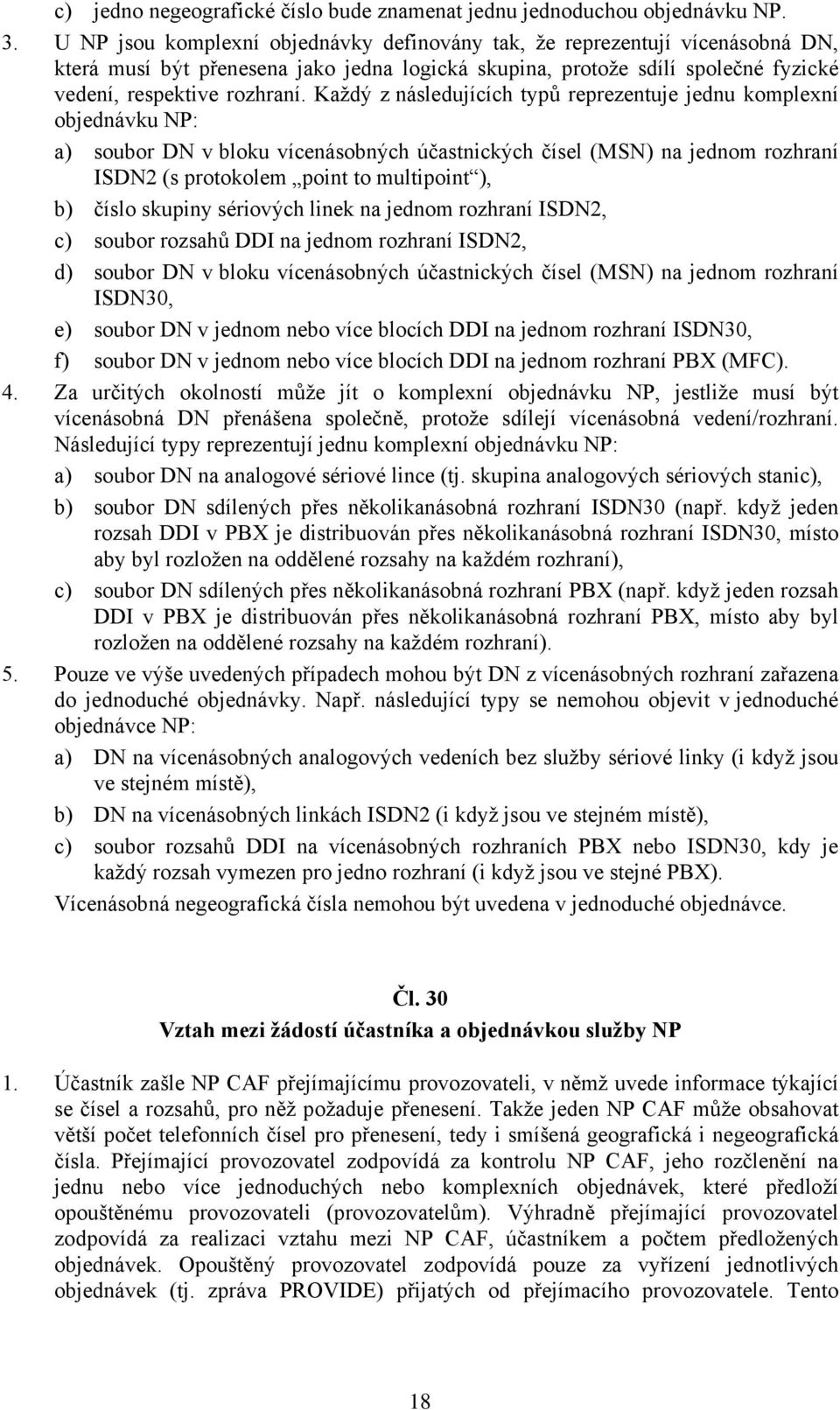 Každý z následujících typů reprezentuje jednu komplexní objednávku NP: a) soubor DN v bloku vícenásobných účastnických čísel (MSN) na jednom rozhraní ISDN2 (s protokolem point to multipoint ), b)