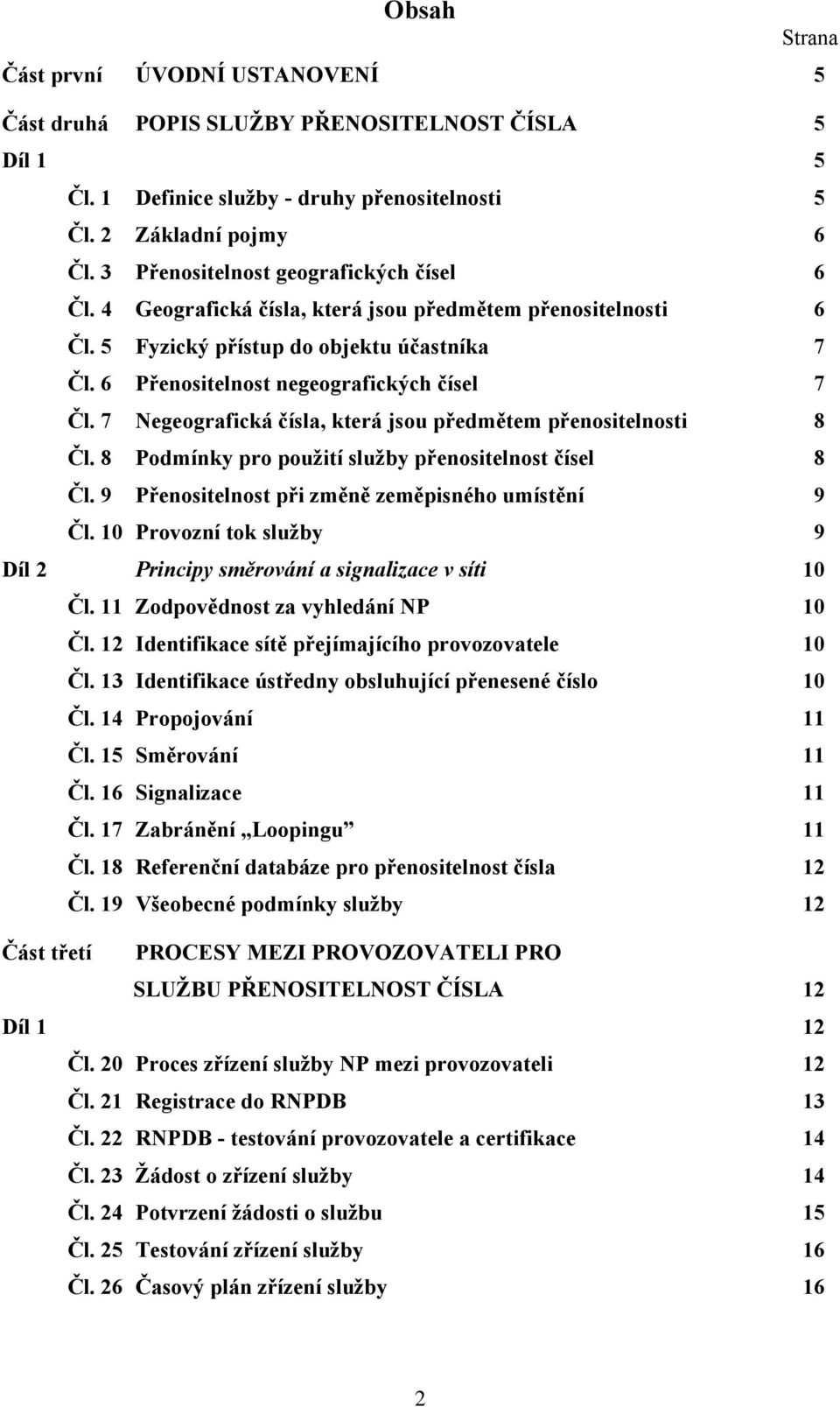 7 Negeografická čísla, která jsou předmětem přenositelnosti 8 Čl. 8 Podmínky pro použití služby přenositelnost čísel 8 Čl. 9 Přenositelnost při změně zeměpisného umístění 9 Čl.