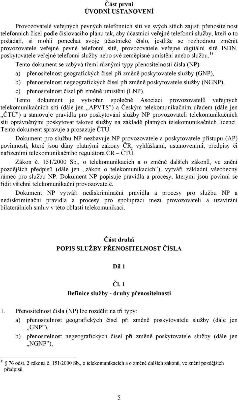 poskytovatele veřejné telefonní služby nebo své zeměpisné umístění anebo službu.