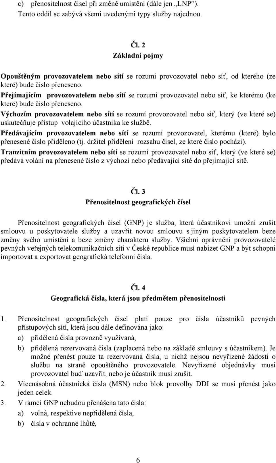 Přejímajícím provozovatelem nebo sítí se rozumí provozovatel nebo síť, ke kterému (ke které) bude číslo přeneseno.