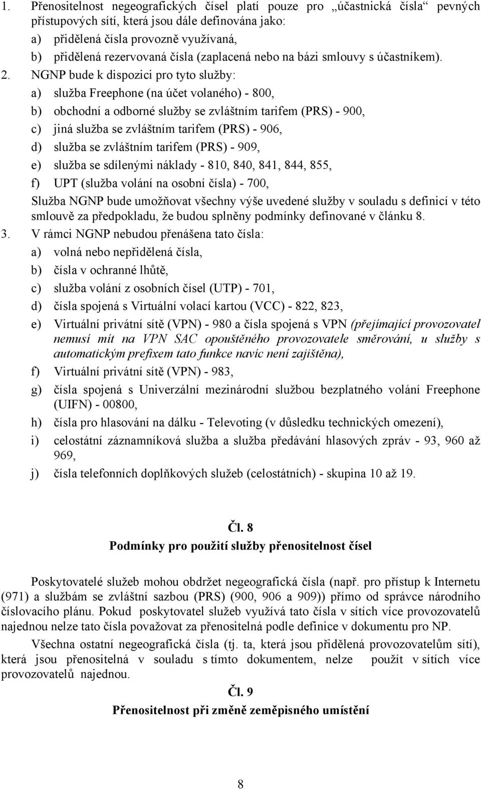 NGNP bude k dispozici pro tyto služby: a) služba Freephone (na účet volaného) - 800, b) obchodní a odborné služby se zvláštním tarifem (PRS) - 900, c) jiná služba se zvláštním tarifem (PRS) - 906, d)