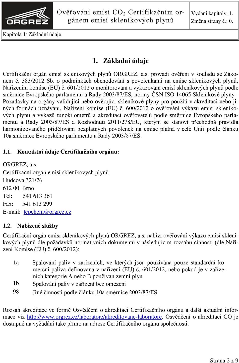 601/2012 o monitorování a vykazování podle směrnice Evropského parlamentu a Rady 2003/87/ES, normy ČSN ISO 14065 Skleníkové plyny - Požadavky na orgány validující nebo ověřující skleníkové plyny pro