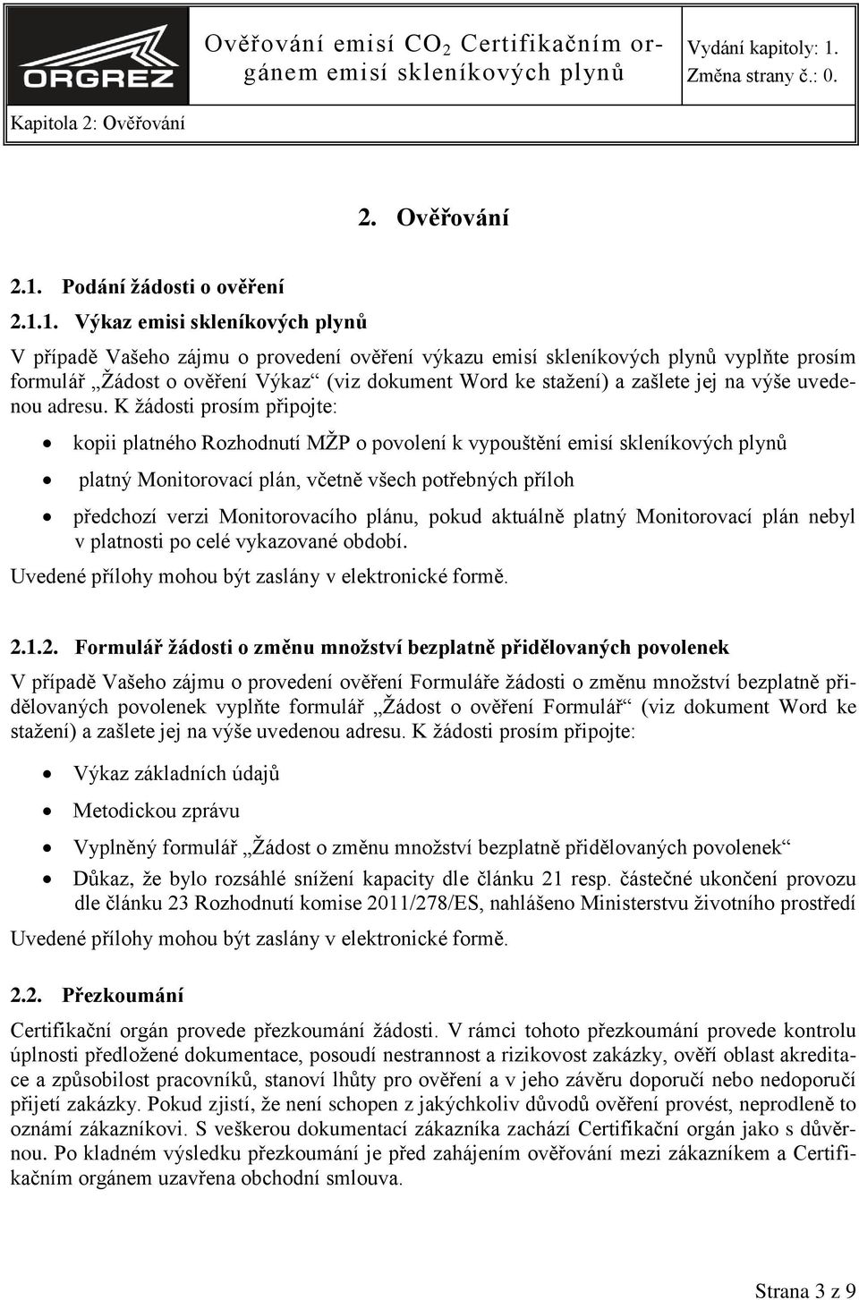 1. Výkaz emisi skleníkových plynů V případě Vašeho zájmu o provedení ověření výkazu vyplňte prosím formulář Žádost o ověření Výkaz (viz dokument Word ke stažení) a zašlete jej na výše uvedenou adresu.