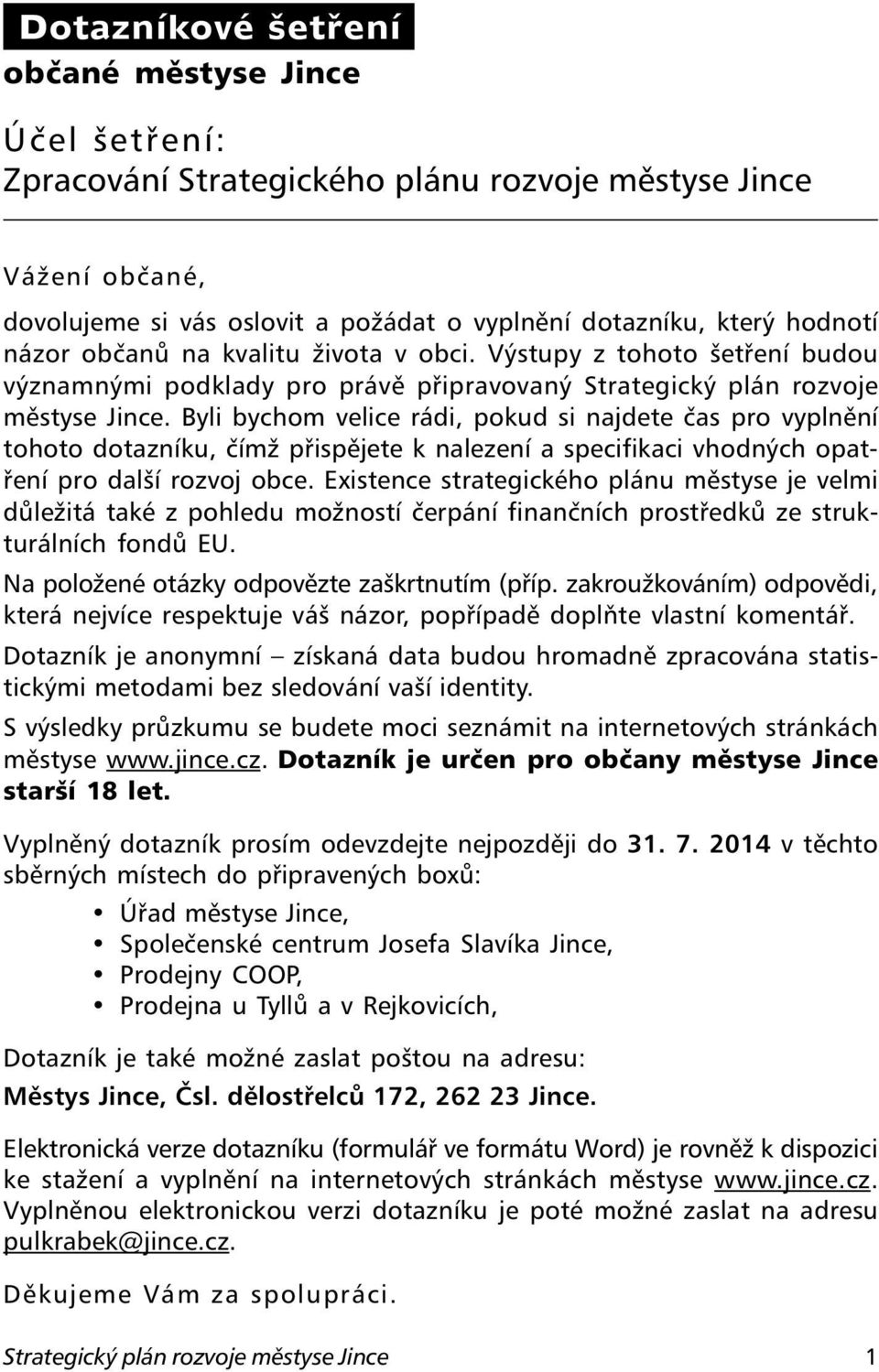 Byli bychom velice rádi, pokud si najdete čas pro vyplnění tohoto dotazníku, čímž přispějete k nalezení a specifikaci vhodných opatření pro další rozvoj obce.