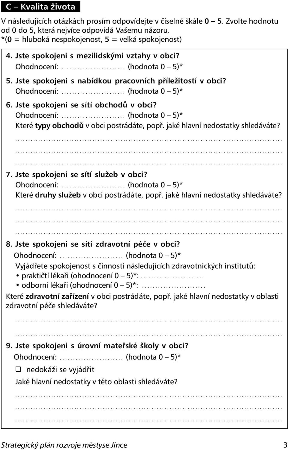 jaké hlavní nedostatky shledáváte?...... 7. Jste spokojeni se sítí služeb v obci? Které druhy služeb v obci postrádáte, popř. jaké hlavní nedostatky shledáváte?...... 8.